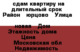 сдам квартиру на длительный срок › Район ­ юрцово › Улица ­ новая › Дом ­ 3 › Этажность дома ­ 4 › Цена ­ 9 000 - Московская обл. Недвижимость » Квартиры аренда   